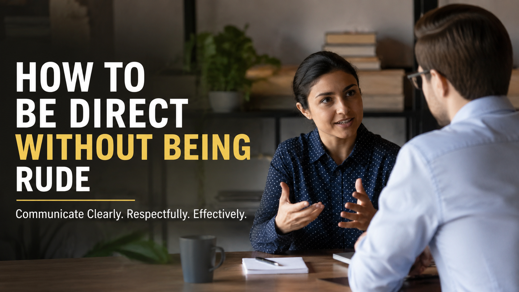 How to Be Direct Without Sounding Harsh, Cold, or Difficult